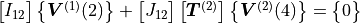 \begin{bmatrix}
{I}_{12}
\end{bmatrix}
\begin{Bmatrix}
{\bm V}^{(1)}(2)
\end{Bmatrix} +
\begin{bmatrix}
{J}_{12}
\end{bmatrix}
\begin{bmatrix}
{\bm T}^{(2)}
\end{bmatrix}
\begin{Bmatrix}
{\bm V}^{(2)}(4)
\end{Bmatrix} =
\begin{Bmatrix}
0
\end{Bmatrix}